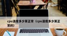 探究CPU的正常温度范围（了解CPU温度、监控和处理方法）